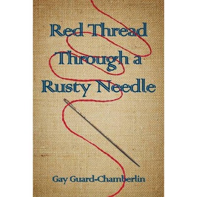 Red Thread Through a Rusty Needle - by  Gay Guard-Chamberlin (Paperback)