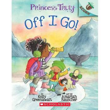 Off I Go!: Acorn Book (Princess Truly #2), Volume 2 - by Kelly Greenawalt (Paperback)