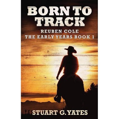 Born To Track - (Reuben Cole - The Early Years) by  Stuart G Yates (Paperback)