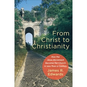 From Christ to Christianity - by James R Edwards - 1 of 1
