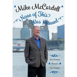 None of This Was Planned - by  Mike McCardell (Hardcover) - 1 of 1