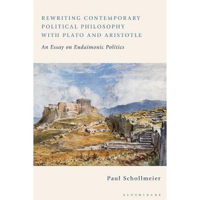 Rewriting Contemporary Political Philosophy with Plato and Aristotle - by  Paul Schollmeier (Hardcover)