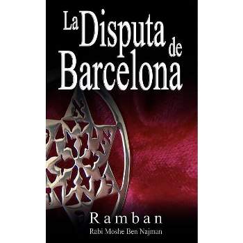 La Disputa de Barcelona - Por que los Judios no creen en Jesus? - by  Ramban & Rabbi Moshe Ben Najman & Najmanides (Paperback)