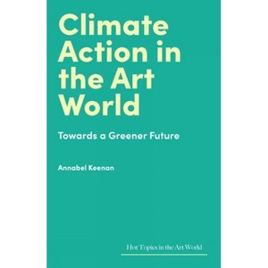 Climate Action in the Art World - (Hot Topics in the Art World) by  Annabel Keenan (Hardcover) - 1 of 1