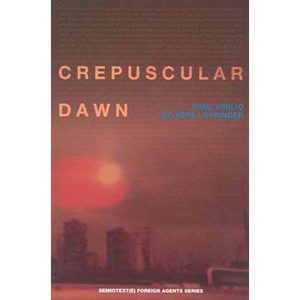 Crepuscular Dawn - (Semiotext(e) / Foreign Agents) by  Paul Virilio & Sylvere Lotringer (Paperback) - 1 of 1
