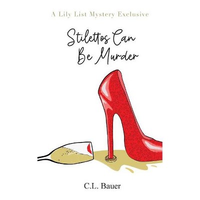 Stilettos Can Be Murder - (A Lily List Mystery Exclusive) by  C L Bauer (Paperback)