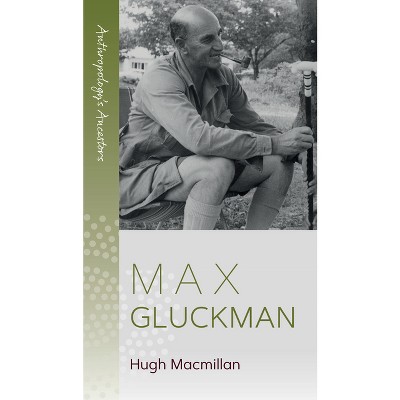 Max Gluckman - (Anthropology's Ancestors) by  Hugh MacMillan (Paperback)