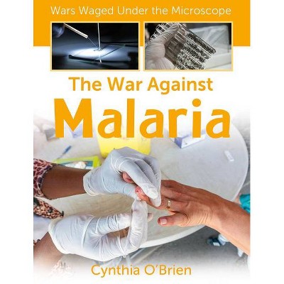 The War Against Malaria - (Wars Waged Under the Microscope) by  Cynthia O'Brien (Paperback)