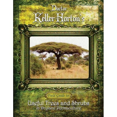 Useful Trees and Shrubs in Dryland Permaculture - by  Keller Horton (Paperback)