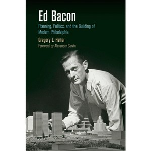 Ed Bacon - (City in the Twenty-First Century) by  Gregory L Heller (Paperback) - 1 of 1
