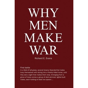 Why Men Make War - by  Richard E Evans (Paperback) - 1 of 1