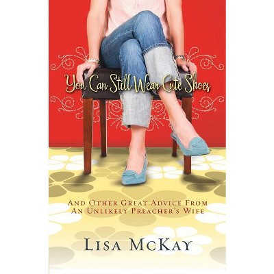 You Can Still Wear Cute Shoes - by  Lisa McKay (Paperback)