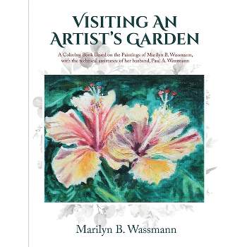 Visiting An Artist's Garden - by  Marilyn B Wassmann (Paperback)