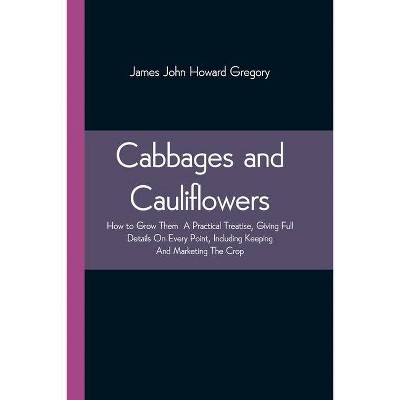 Cabbages and Cauliflowers - by  James John Howard Gregory (Paperback)