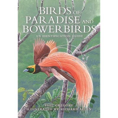 Birds of Paradise and Bowerbirds - by  Phil Gregory (Hardcover)