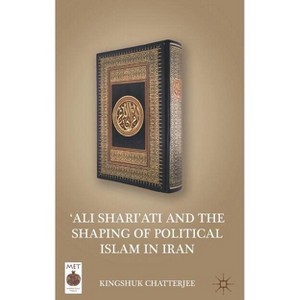 'ali Shari'ati and the Shaping of Political Islam in Iran - (Middle East Today) by  K Chatterjee (Hardcover) - 1 of 1