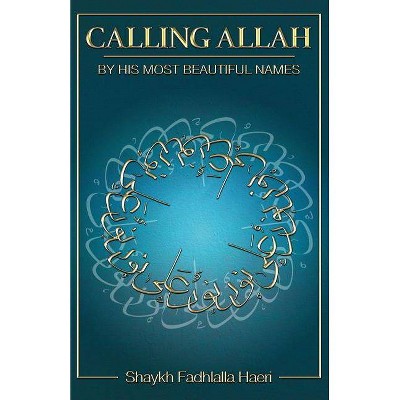 Calling Allah By His Most Beautiful Names - by  Shaykh Fadhlalla Haeri (Paperback)