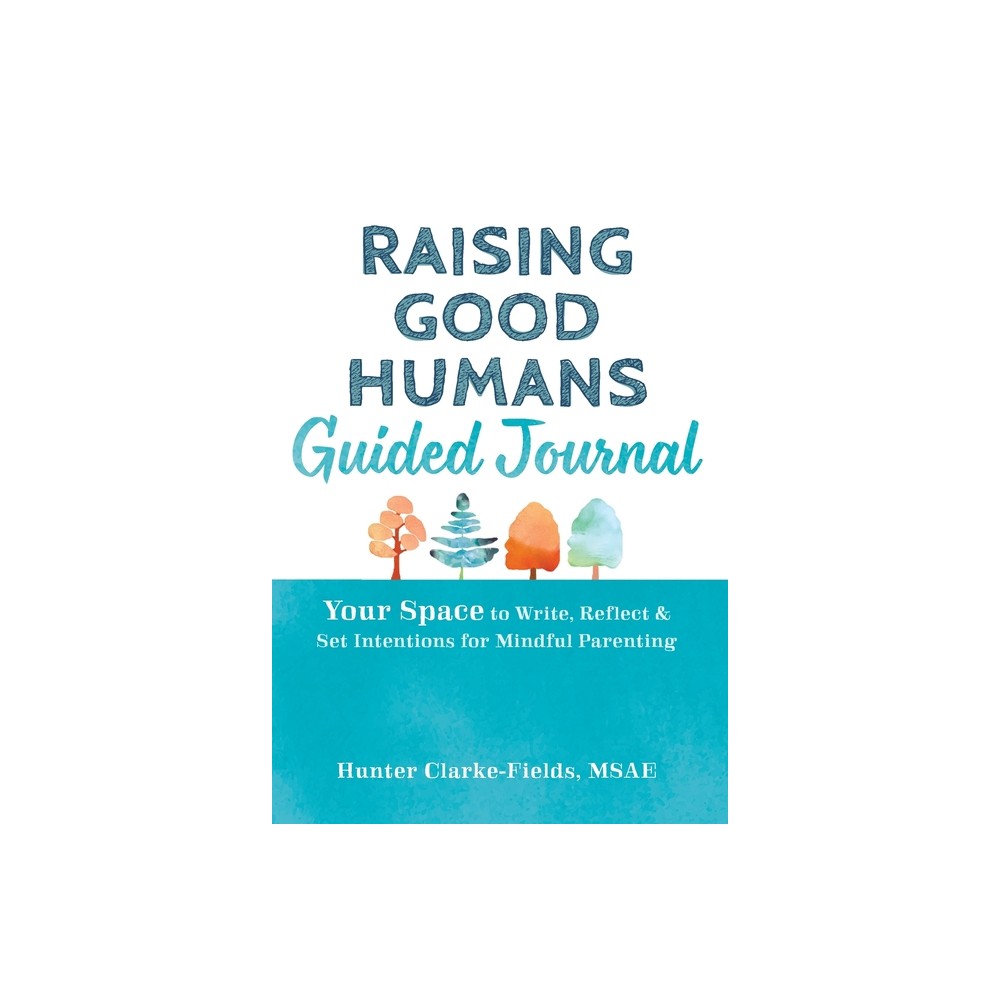 Raising Good Humans Guided Journal - (Journals for Change) by Hunter Clarke-Fields (Hardcover)