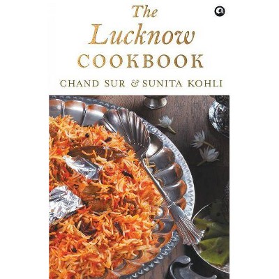 The Lucknow Cookbook - by  Chand Kohli Sunita Sur (Paperback)