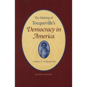 The Making of Tocqueville's "Democracy in America" - 2nd Edition by  James T Schleifer (Paperback) - 1 of 1