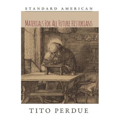 Materials for All Future Historians - by  Tito Perdue (Paperback)