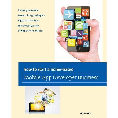 How to Start a Home-Based Mobile App Developer Business - (Home-Based Business) by  Chad Brooks (Paperback)