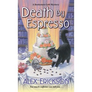 Death by Espresso - (Bookstore Cafe Mystery) by  Alex Erickson (Paperback) - 1 of 1