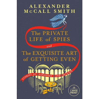 The Private Life of Spies and the Exquisite Art of Getting Even - Large Print by  Alexander McCall Smith (Paperback)