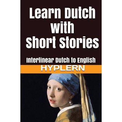 Learn Dutch with Short Stories - (Learn Dutch with Interlinear Stories for Beginners and Advan) by  Bermuda Word Hyplern & Kees Van Den End