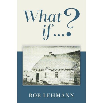 What if ...? - by  Bob Lehmann (Paperback)