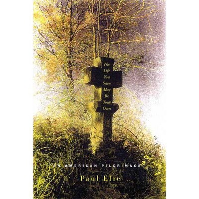 The Life You Save May Be Your Own - by  Paul Elie (Paperback)