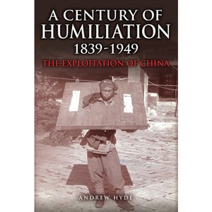 A Century of Humiliation 1839-1949 - by  Andrew Hyde (Hardcover) - 1 of 1