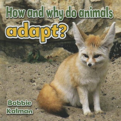 How and Why Do Animals Adapt? - (All about Animals Close-Up) by  Bobbie Kalman (Paperback)