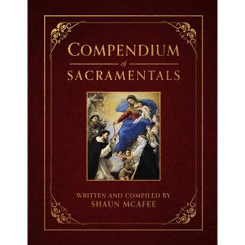 Compendium of Sacramentals - by  Shaun McAfee (Hardcover)