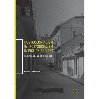 Postcolonialism and Postsocialism in Fiction and Art - by  Madina Tlostanova (Paperback)
