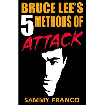 Bruce Lee's 5 Methods of Attack - by  Sammy Franco (Paperback)