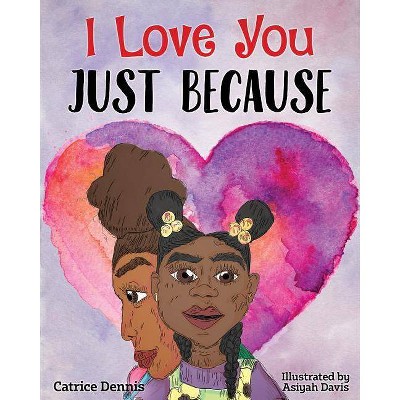 I Love You Just Because - by  Asiyah Davis & Catrice Dennis (Paperback)