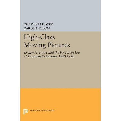 High-Class Moving Pictures - (Princeton Legacy Library) by  Charles Musser & Carol Nelson (Paperback)