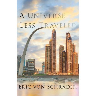 A Universe Less Traveled - by  Eric Von Schrader (Paperback)