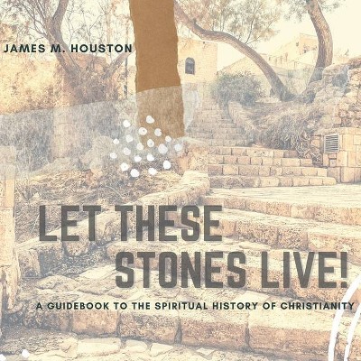 Let These Stones Live - by  James M Houston (Paperback)