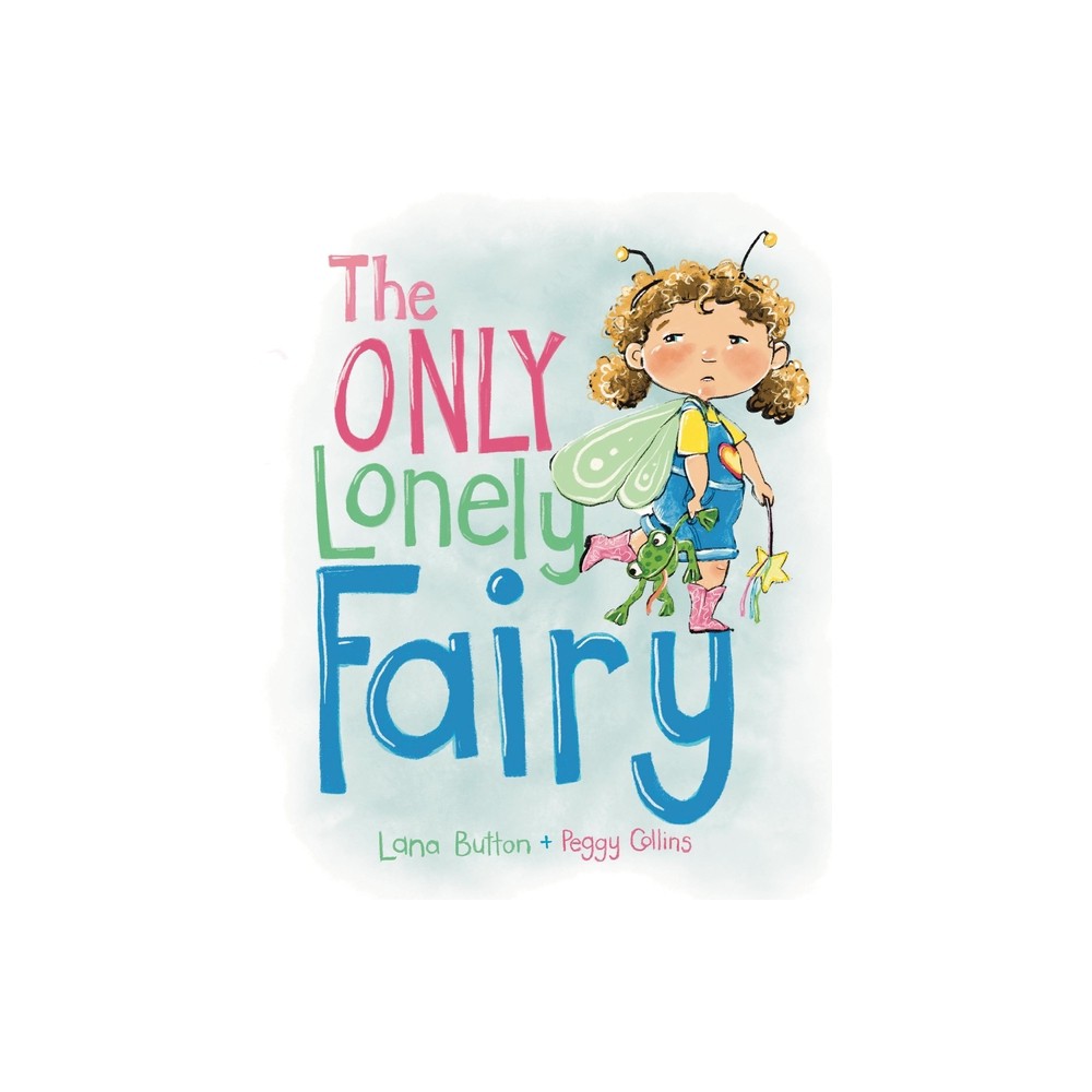 The Only Lonely Fairy - by Lana Button (Hardcover)