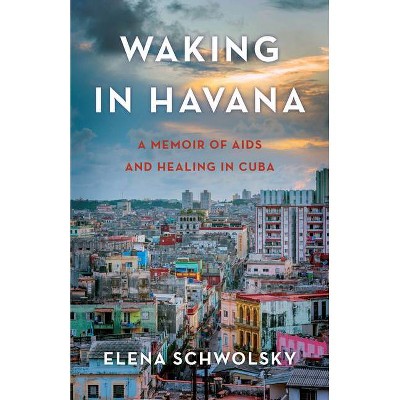 Waking in Havana - by  Elena Schwolsky (Paperback)