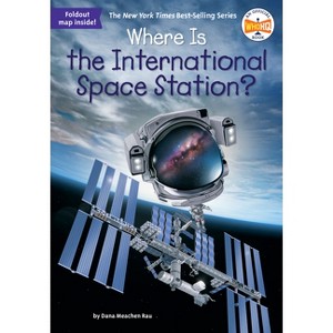 Where Is the International Space Station? - (Where Is?) by  Dana Meachen Rau & Who Hq (Paperback) - 1 of 1