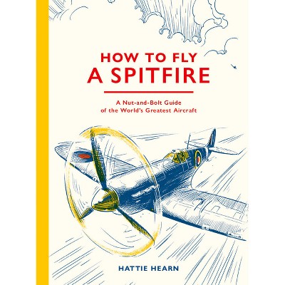 How to Fly a Spitfire - by  Hattie Hearn (Hardcover)