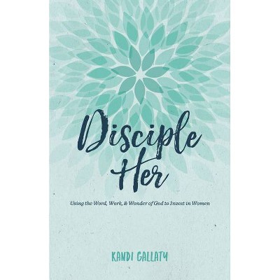 Disciple Her - by  Kandi Gallaty (Paperback)