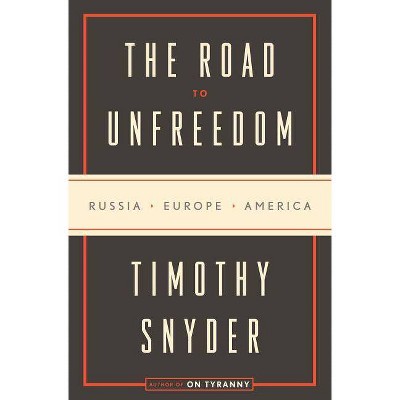  The Road to Unfreedom - by  Timothy Snyder (Hardcover) 