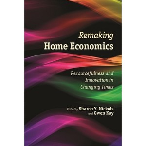 Remaking Home Economics - by  Sharon Y Nickols & Gwen Kay (Paperback) - 1 of 1