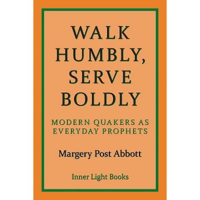 Walk Humbly, Serve Boldly - by  Margery Post Abbott (Paperback)