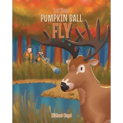 Let Your Pumpkin Ball Fly - by  Michael Cloyd (Paperback)