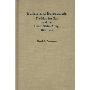 Bullets and Bureaucrats - (Contributions in Military Studies) by  David Armstrong & Jay Luvaas (Hardcover) - 1 of 1
